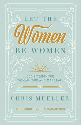 Let the Women Be Women: God's Design for Womanhood and Marriage LET THE WOMEN BE WOMEN [ Chris Mueller ]
