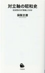 対立軸の昭和史 社会党はなぜ消滅したのか （河出新書　河出新書） [ 保阪 正康 ]