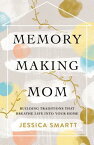 Memory-Making Mom: Building Traditions That Breathe Life Into Your Home MEMORY-MAKING MOM [ Jessica Smartt ]