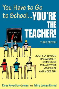 You Have to Go to School... You're the Teacher!: 300+ Classroom Management Strategies to Make Your J YOU HAVE TO GO TO SCHO [ Renee Rosenblum-Lowden ]