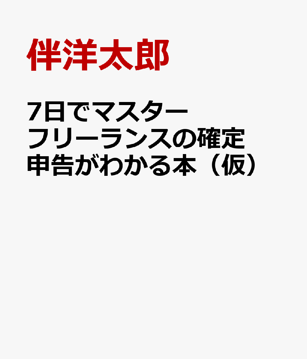 7日でマスター　フリーランスの確定申告がわかる本（仮） [ 伴洋太郎 ]