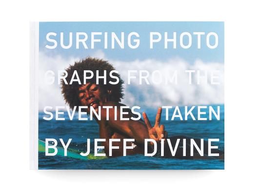 SURFING PHOTOGRAPHS FROM THE SEVENTIES Taken by Jeff Divine