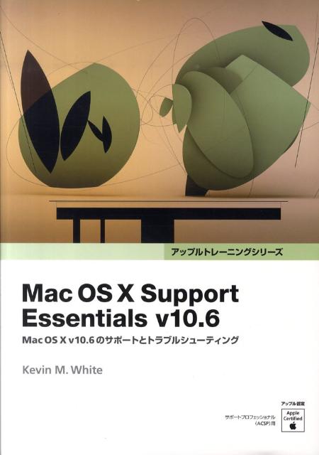 Mac　OS　10　Support　Essentials　v10．6 Mac　OS　10　v10．6のサポートとトラブル （アップルトレーニングシリーズ） [ ケヴィン・M．ホワイト ]