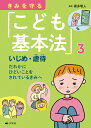 3いじめ・虐待 だれかにひどいことをされているきみへ （きみを守る「こども基本法」） 