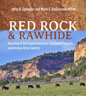 Red Rock and Rawhide: Ranching in the Grand Staircase, Escalante Canyons, and Arizona Strip Country RED ROCK & RAWHIDE [ Jerry D. Spangler ]
