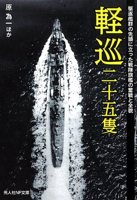 軽巡二十五隻 駆逐艦群の先頭に立った戦隊旗艦の奮戦と全貌 （光人社NF文庫） [ 原為一 ]