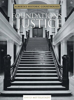 Foundations of Justice: Alberta's Historic Courthouses FOUNDATIONS OF JUSTICE [ David Mittelstaat ]