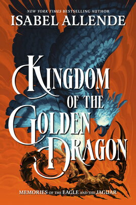 Kingdom of the Golden Dragon KINGDOM OF THE GOLDEN DRAGON （Memories of the Eagle and the Jaguar） [ Isabel Allende ]