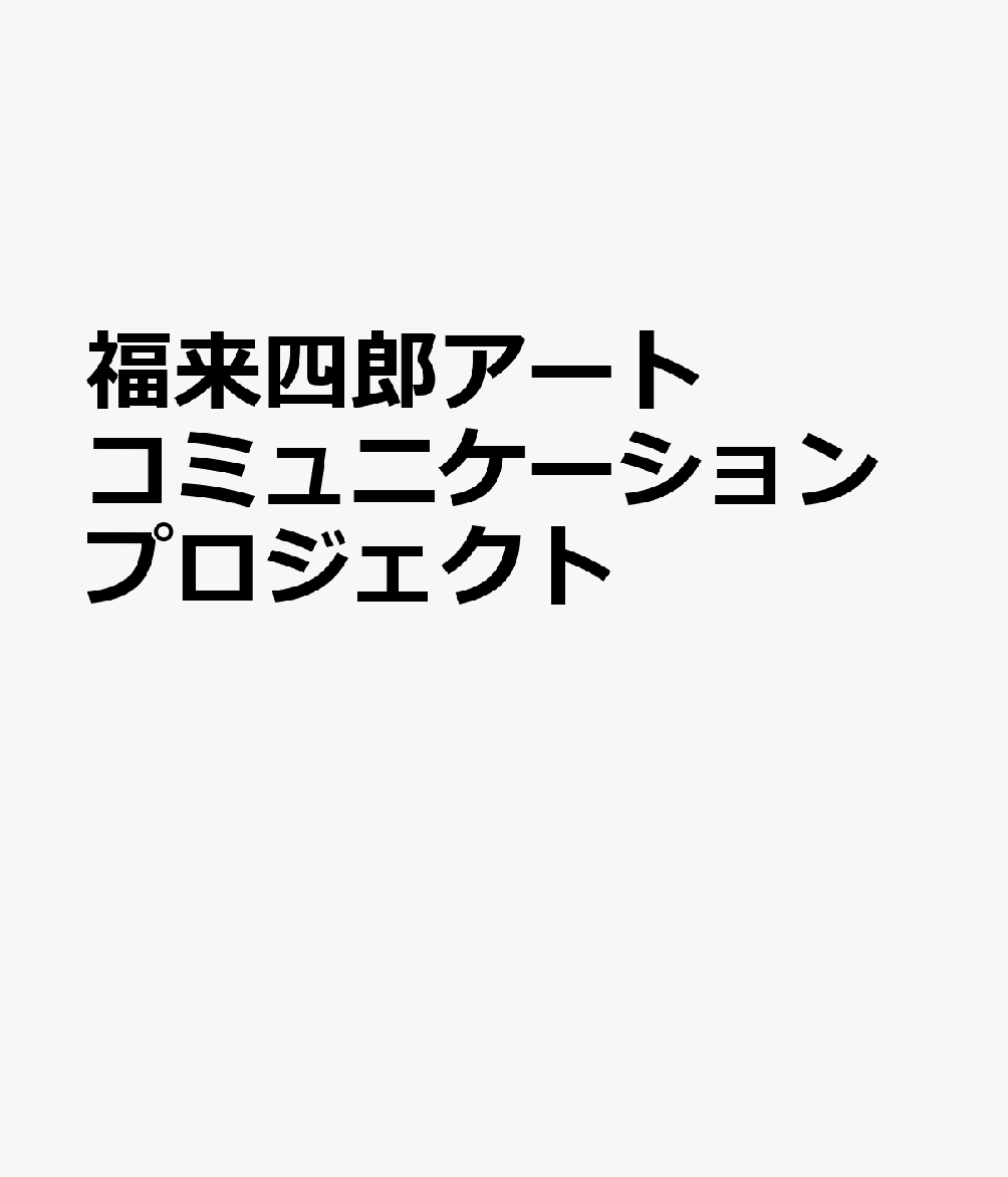 福来四郎アートコミュニケーションプロジェクト