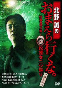 北野誠のおまえら行くな。 怪異を呼ぶ男!松原タニシ祭り ～恐怖完全版～ [ 北野誠 ]