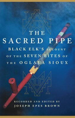 The Sacred Pipe: Black Elk's Account of the Seven Rites of the Oglala Sioux Volume 36