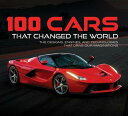 100 Cars That Changed the World: The Designs, Engines, and Technologies That Drive Our Imaginations 100 CARS THAT CHANGED THE WORL Publications International Ltd