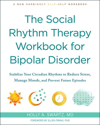 The Social Rhythm Therapy Workbook for Bipolar Disorder: Stabilize Your Circadian Rhythms to Reduce SOCIAL RHYTHM THERAPY WORKBK F [ Holly A. Swartz ]