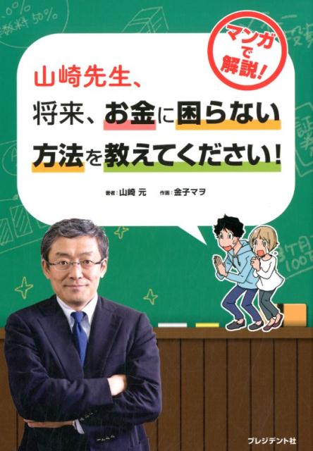 マンガで解説！ 山崎元 金子マヲ プレジデント社ヤマザキ センセイ ショウライ オカネ ニ コマラナイ ホウホウ オ オシエテ クダサ ヤマザキ,ハジメ カネコ,マオ 発行年月：2017年09月 予約締切日：2017年09月12日 ページ数：175p サイズ：単行本 ISBN：9784833451246 山崎元（ヤマザキハジメ） 経済評論家。専門は資産運用。楽天証券経済研究所客員研究員。マイベンチマーク代表取締役。1958年、北海道生まれ。東京大学経済学部卒業、三菱商事に入社。野村投信、住友信託、メリルリンチ証券など12回の転職を経て現職（本データはこの書籍が刊行された当時に掲載されていたものです） 第1章　運用のキホン／第2章　金融商品選びのキホン／第3章　お金の置き場所のキホン／第4章　保険のキホン／第5章　住宅選びのキホン／第6章　教育費のキホン／第7章　老後の備えのキホン 本 美容・暮らし・健康・料理 生活の知識 節約