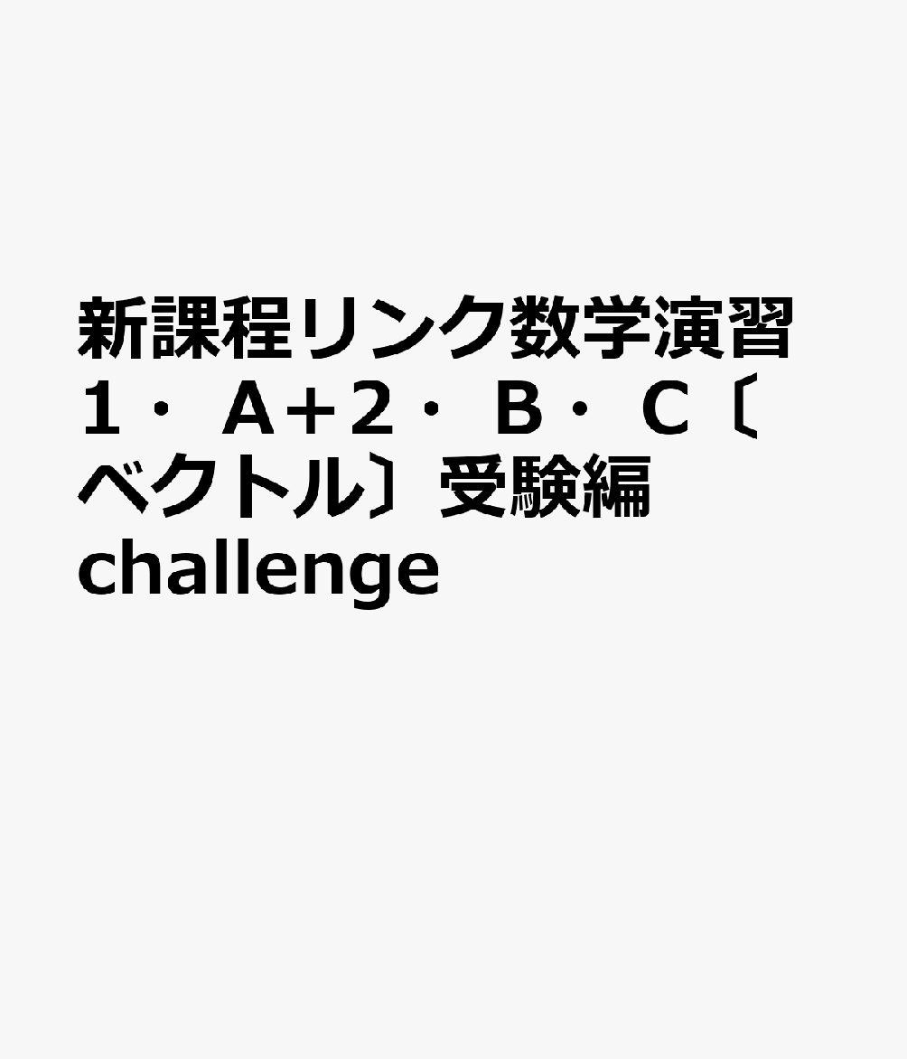 新課程リンク数学演習1・A＋2・B・C〔ベクトル〕受験編challenge