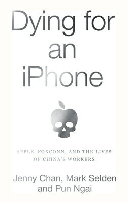 Dying for an iPhone: Apple, Foxconn, and the Lives of China's Workers DYING FOR AN IPHONE [ Jenny Chan ]