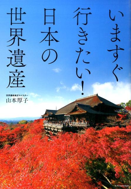 いますぐ行きたい！日本の世界遺産 [ 山本厚子 ]