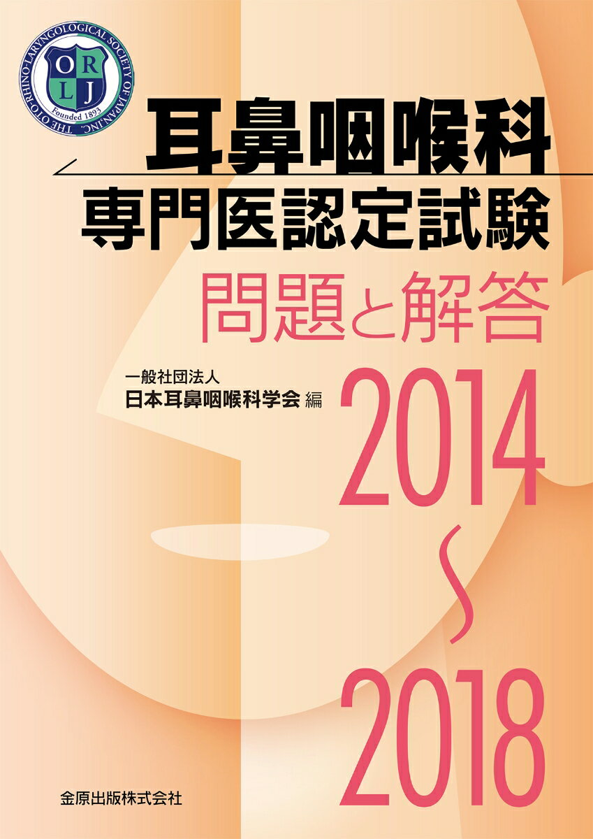 耳鼻咽喉科専門医認定試験　2014～2018 問題と解答 [ 一般社団法人日本耳鼻咽喉科学会 ]