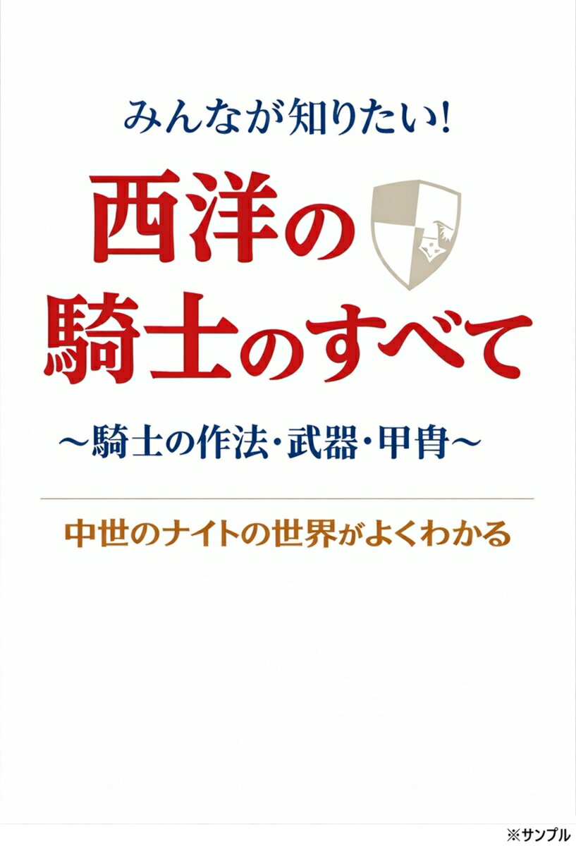 みんなが知りたい! 西洋の騎士のすべて 中世のナイトの世界がよくわかる 〜騎士の作法・武器・甲冑〜