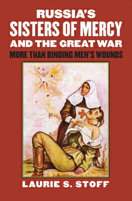 楽天楽天ブックスRussia's Sisters of Mercy and the Great War: More Than Binding Men's Wounds RUSSIAS SISTERS OF MERCY & THE （Modern War Studies） [ Laurie S. Stoff ]