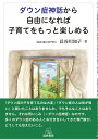 ダウン症神話から自由になれば子育てをもっと楽しめる 長谷川知子