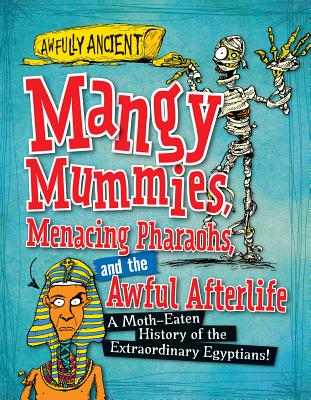Mangy Mummies, Menacing Pharaohs, and the Awful Afterlife: A Moth-Eaten History of the Extraordinary MANGY MUMMIES MENACING PHARAOH （Awfully Ancient） 