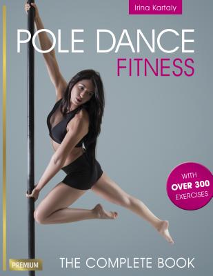 Pole Dance Fitness: The Complete Book