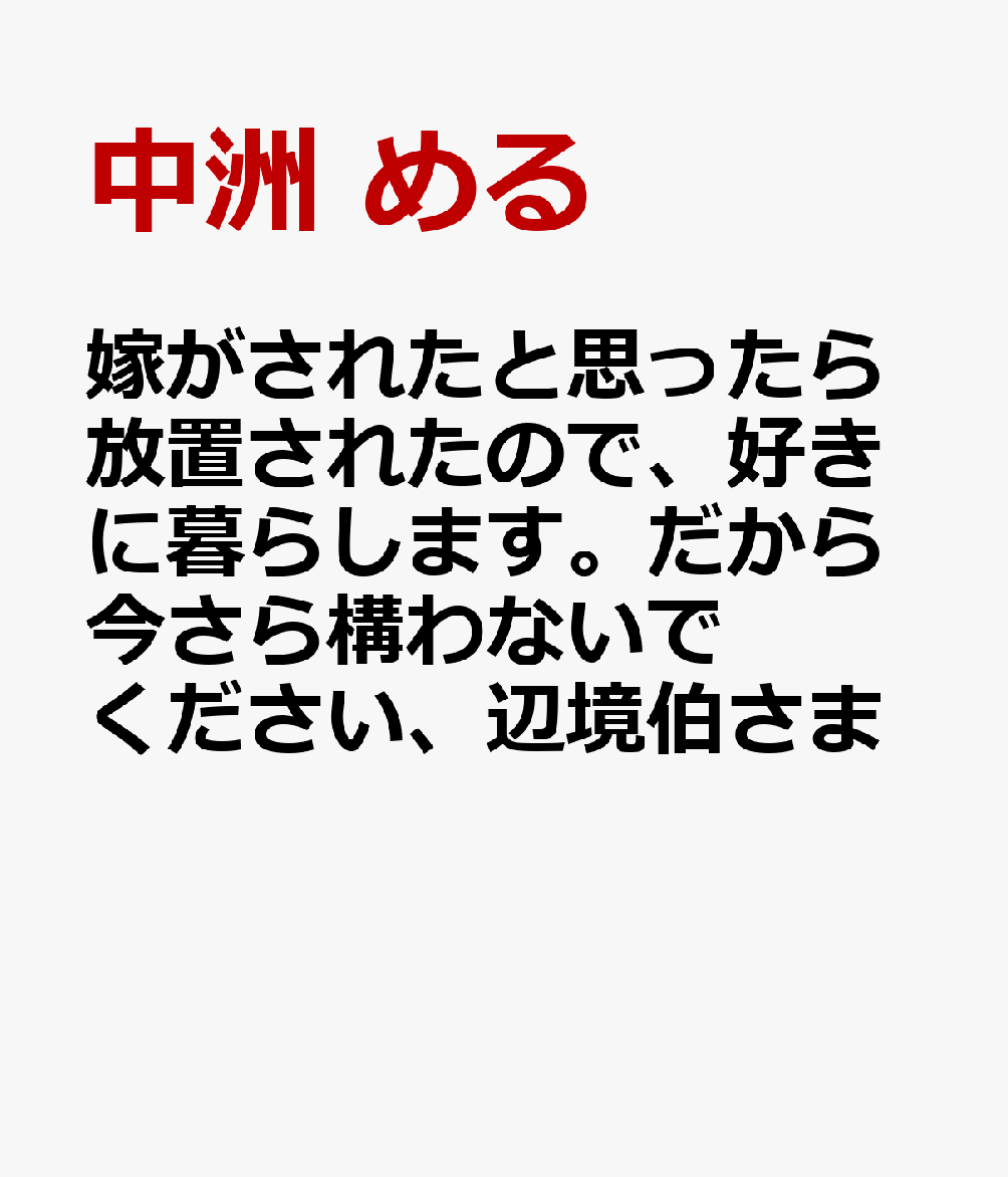 嫁がされたと思ったら放置されたので、好きに暮らします。だから今さら構わないでください、辺境伯さま