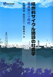 核燃料サイクル施設の社会学 青森県六ヶ所村 （有斐閣選書　1674） [ 舩橋 晴俊 ]