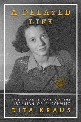 A Delayed Life: The True Story of the Librarian of Auschwitz DELAYED LIFE Dita Kraus