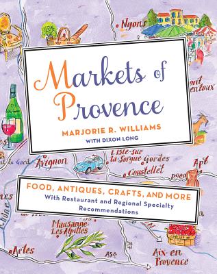 Markets of Provence: Food, Antiques, Crafts, and More MARKETS OF PROVENCE [ Marjorie R. Williams ]