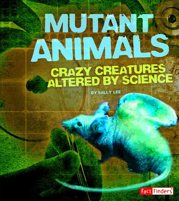 Mutant Animals: Crazy Creatures Altered by Science MUTANT ANIMALS （Scary Science） [ Sally Lee ]