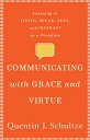 Communicating with Grace and Virtue: Learning to Listen, Speak, Text, and Interact as a Christian COMMUNICATING W/GRACE & VIRTUE 