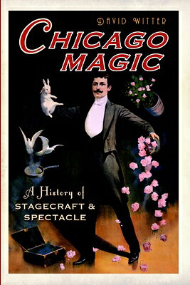 Chicago Magic: A History of Stagecraft and Spectacle CHICAGO MAGIC 