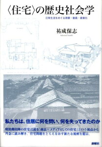 〈住宅〉の歴史社会学 日常生活をめぐる啓蒙・動員・産業化 [ 祐成保志 ]