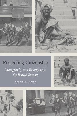 Projecting Citizenship: Photography and Belonging in the British Empire PROJECTING CITIZENSHIP 