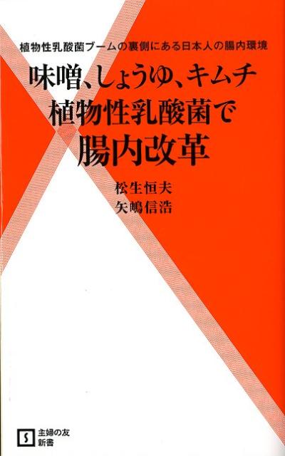 味噌、しょうゆ、キムチ植物性乳酸菌で腸内改革 植物性乳酸菌ブームの裏側にある日本人の腸内環境 （主婦の友新書） [ 松生恒夫 ]