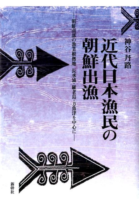 近代日本漁民の朝鮮出漁 朝鮮南部の漁業根拠地　長承浦・羅老島