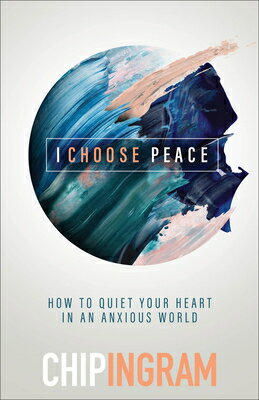 I Choose Peace: How to Quiet Your Heart in an Anxious World I CHOOSE PEACE [ Chip Ingram ]