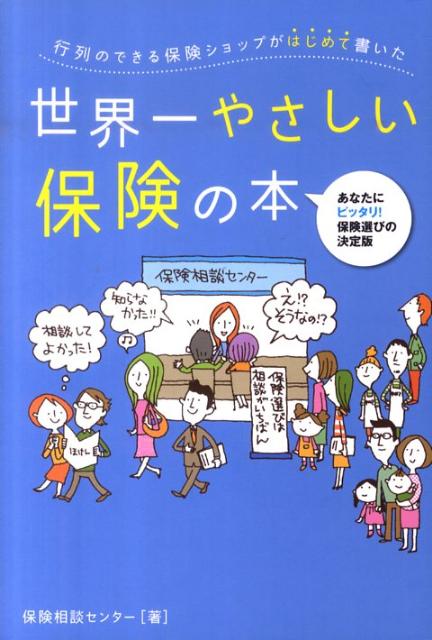 行列のできる保険ショップがはじめて書いた世界一やさしい保険の本 あなたにピッタリ 保険選びの決定版 [ 保険相談センター ]