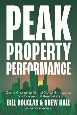 Peak Property Performance: Game-Changing AI and Digital Strategies for Commercial Real Estate PEAK PROPERTY PERFORMANCE [ Bill Douglas ]