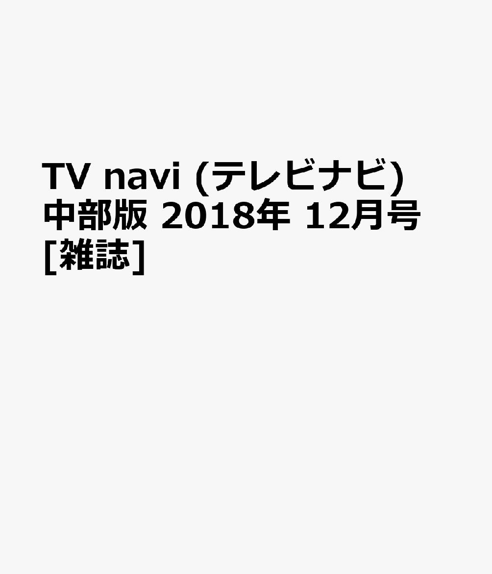 TV navi (テレビナビ) 中部版 2018年 12月号 [雑誌]