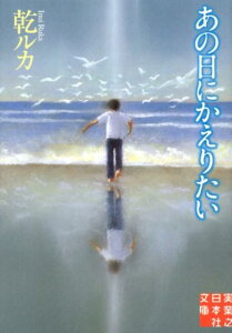 あの日にかえりたい （実業之日本社文庫） [ 乾ルカ ]