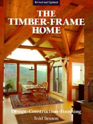 The Timber-Frame Home: Design, Construction, Finishing