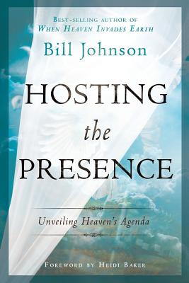 Hosting the Presence: Unveiling Heaven's Agenda HOSTING THE PRESENCE [ Bill Johnson ]