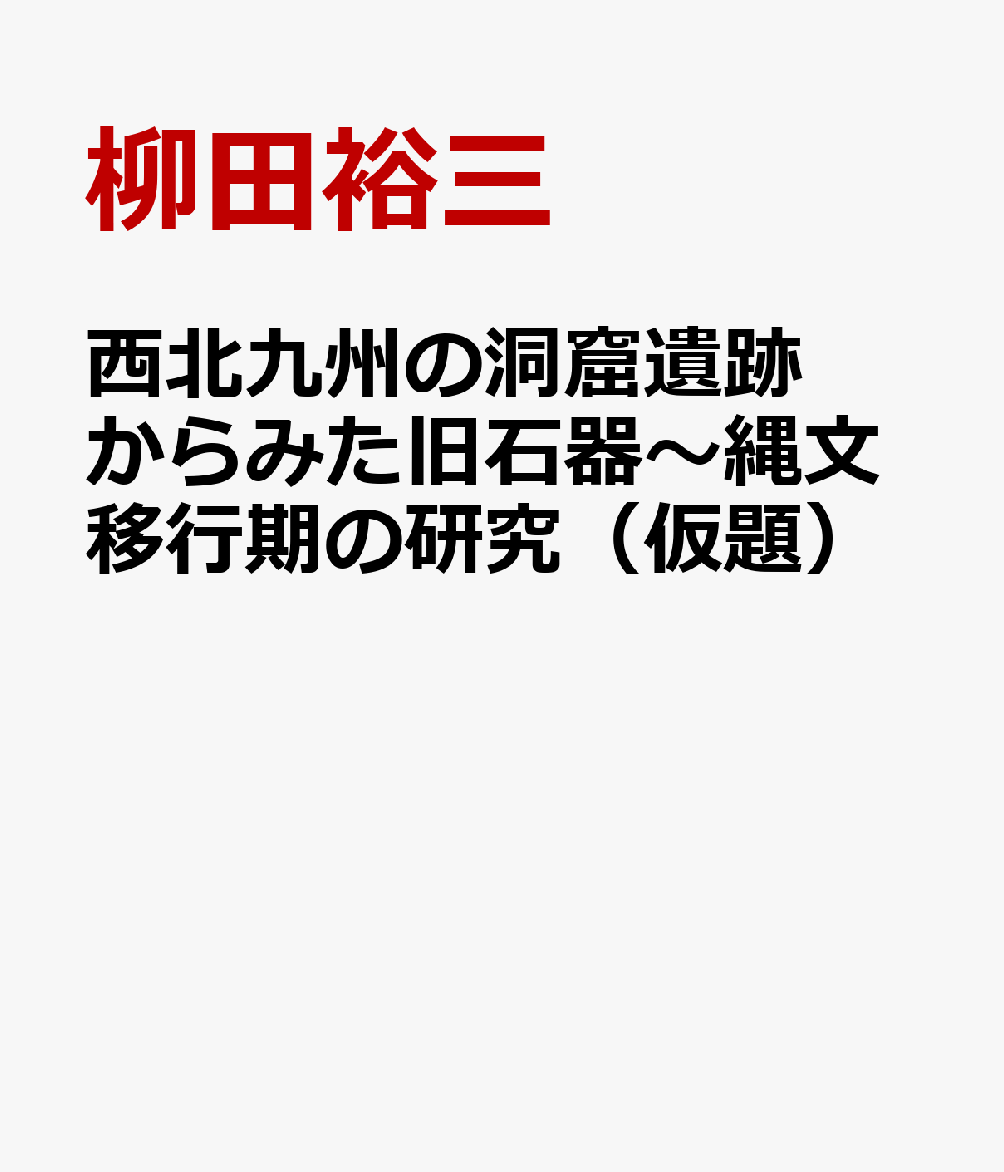 西北九州の洞窟遺跡からみた旧石器〜縄文移行期の研究（仮題）