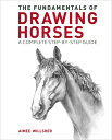 The Fundamentals of Drawing Horses: A Complete Step-By-Step Guide FUNDAMENTALS OF DRAWING HORSES Aimee Willsher