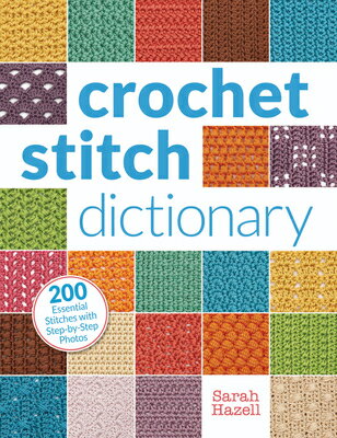 Crochet Stitch Dictionary: 200 Essential Stitches with Step-By-Step Photos CROCHET STITCH DICT Sarah Hazell