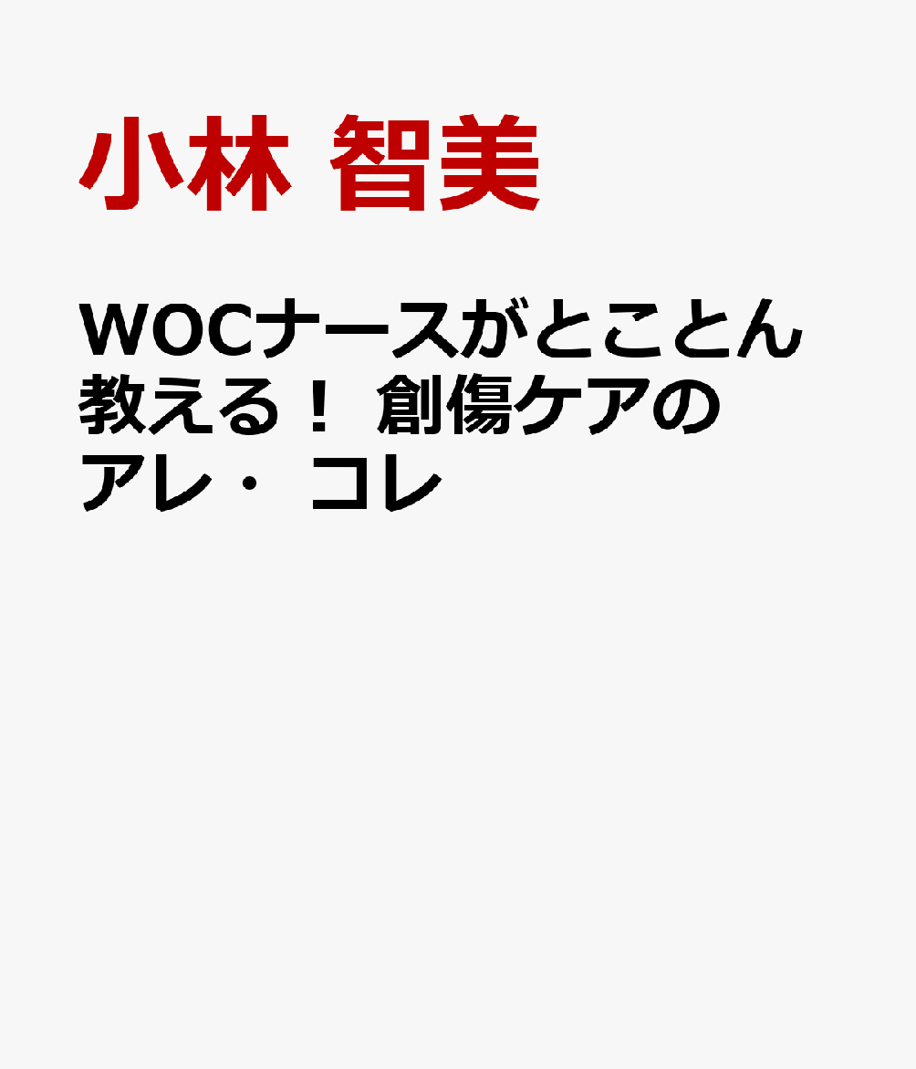 WOCナースがとことん教える！　創傷ケアのアレ・コレ