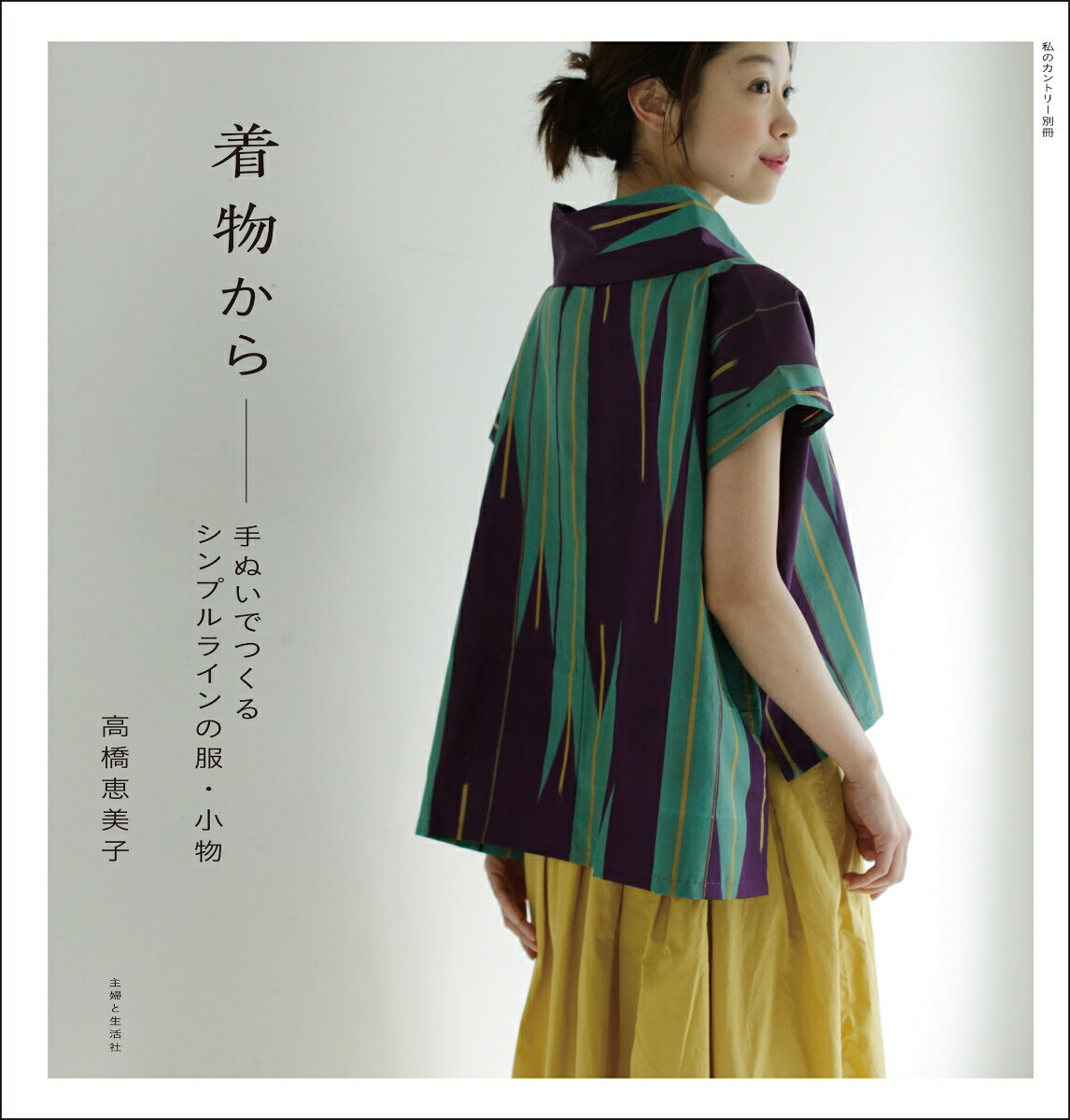 着物からーー手ぬいでつくるシンプルラインの服・小物 （私のカントリー別冊） [ 高橋 恵美子 ]